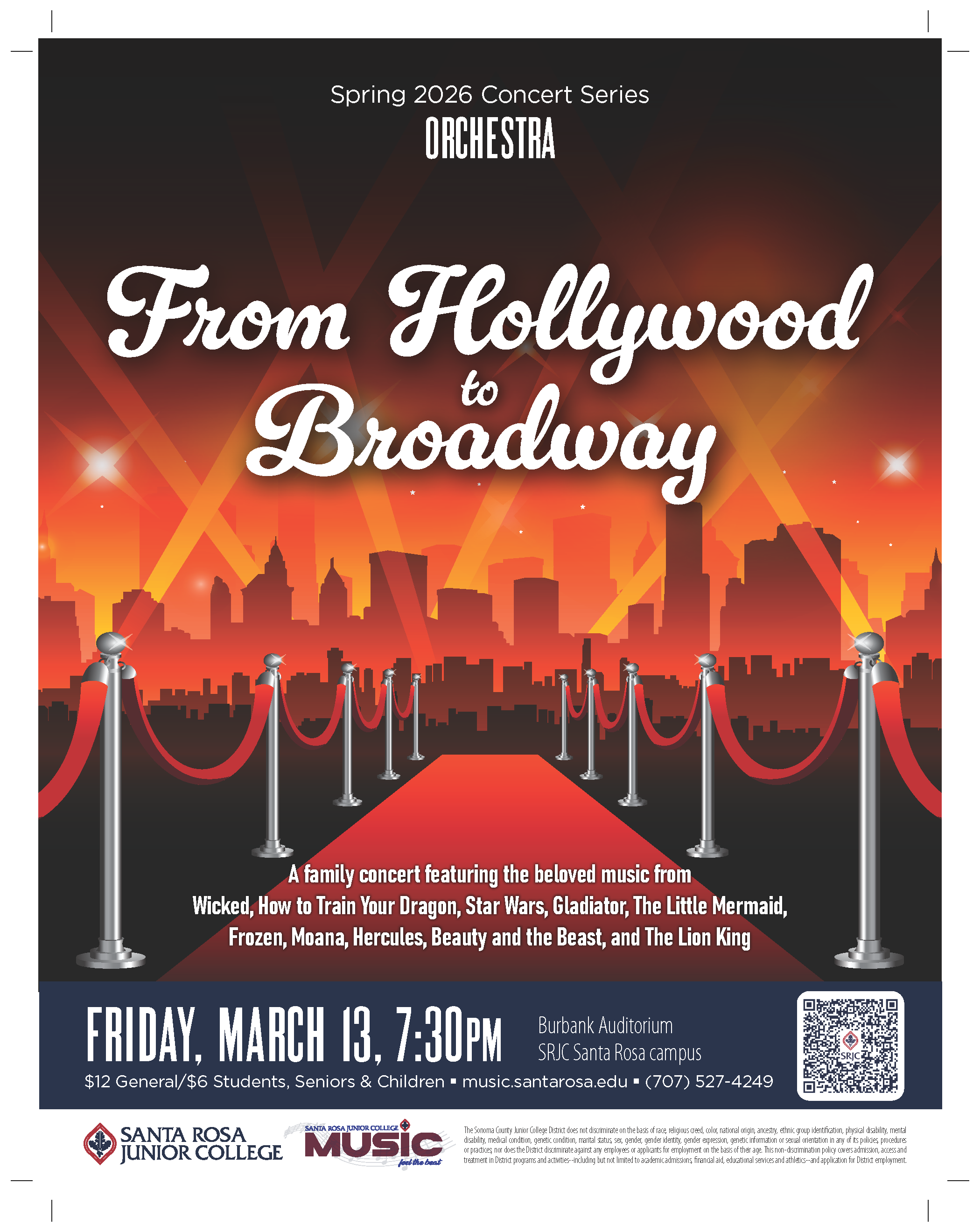  A family concert featuring the beloved music from Wicked, How to Train Your Dragon, Star Wars, Gladiator, The Little Mermaid, Frozen, Moana, Hercules, Beauty and the Beast and The Lion King. Friday, March 13, 7:30PM at Burbank Auditorium, SRJC Santa Rosa Campus. $12 general, $6 students, seniors, and children. Learn more at music.santarosa.edu or contact 707-527-4249. The Sonoma County Junior College District does not discriminate on the basis of race, religious creed, color, national origin, ancestry, ethnic group identification, physical disability, mental disability, medical condition, genetic condition, marital status, sex, gender, gender identity, gender expression, genetic information or sexual orientation in any of its policies, procedures or practices; nor does the District discriminate against any employees or applicants for employment on the basis of their age. This non- discrimination policy covers admission, access and treatment in District programs and activities--including but not limited to academic admissions, financial aid, educational services and athletics--and application for District employment. The Sonoma County Junior College District is an equal opportunity employer. 