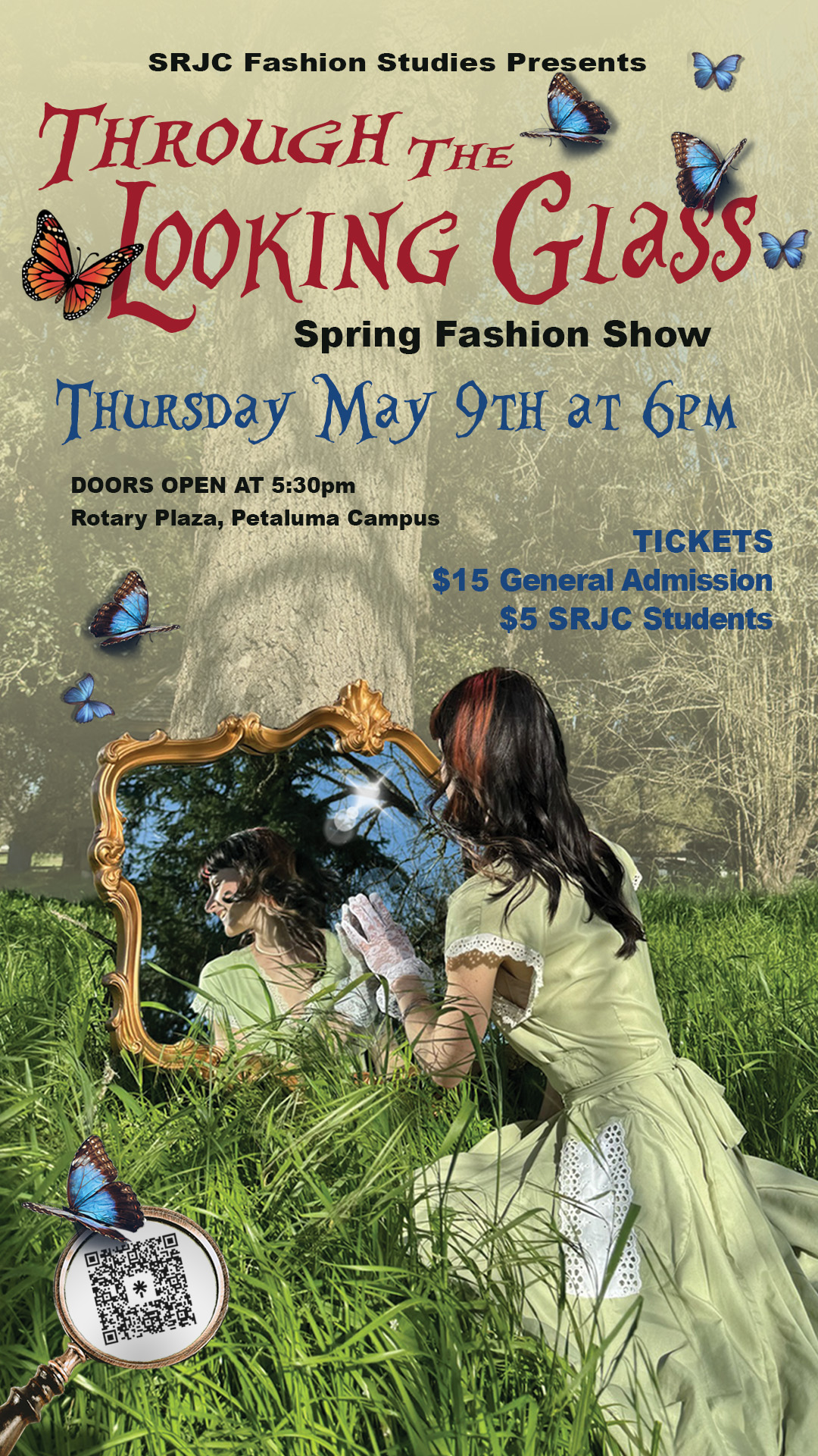 SRJC Fashion Studies Presents Through the Looking Glass Spring Fashion Show Thursday May 9th at 6pm Doors Open at 5:30PM Rotary Plaza, Petaluma Campus TICKETS $15 General Admission $5 SRJC Students