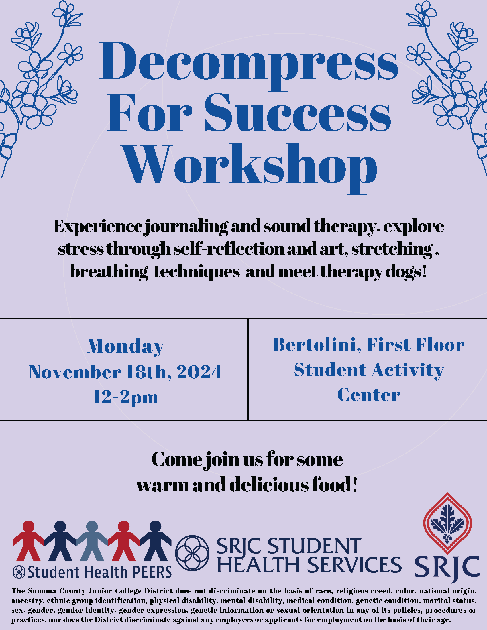 Decompress For Success Workshop  Monday, November 18th, 2024 12-2pm Bertolini, First Floor, Student Activity Center  Experience journaling and sound therapy, explore stress through self-reflection and art, stretching, breathing techniques and meet therapy dogs!  Come join us for some warm and delicious food!