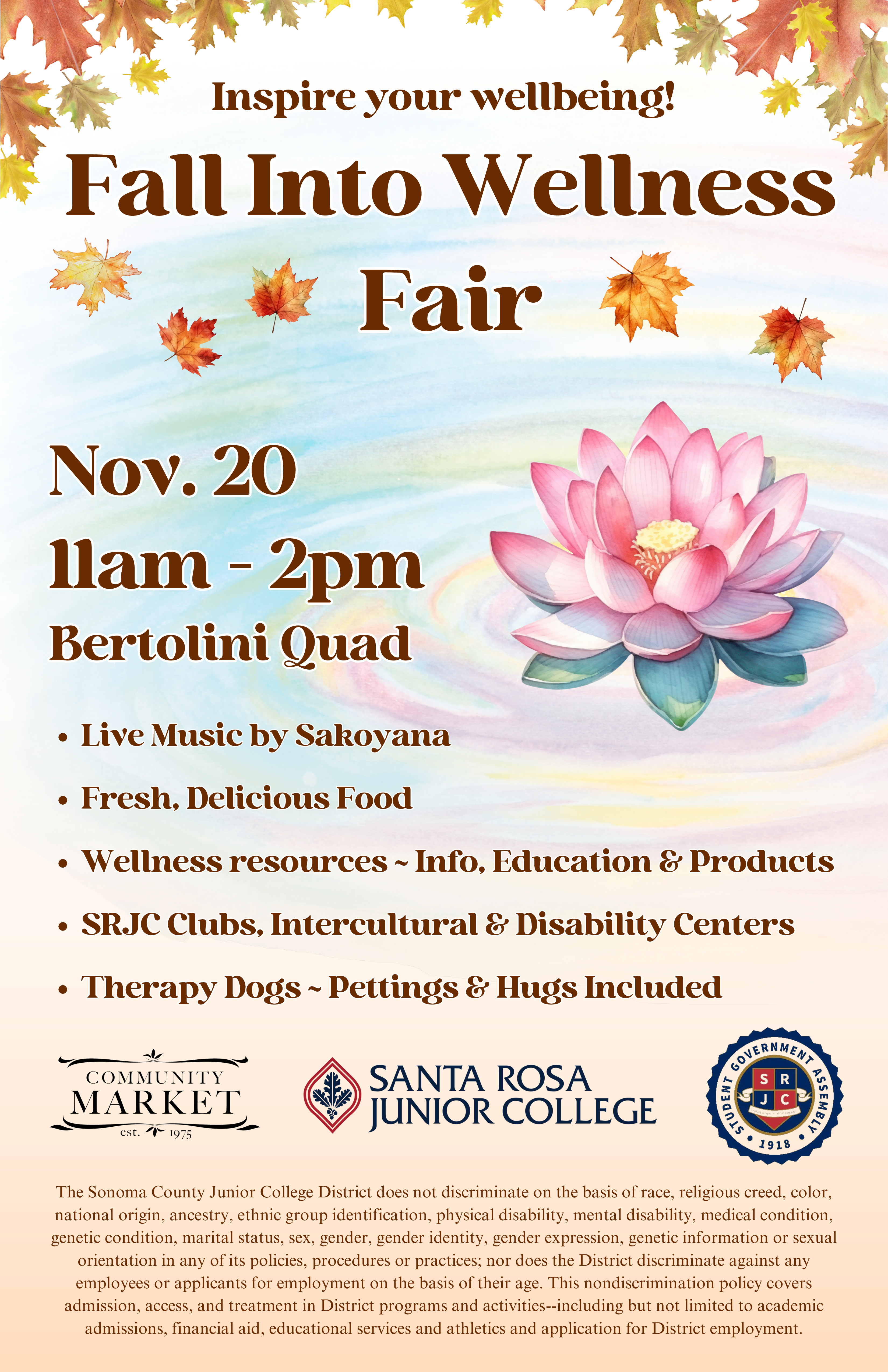 Inspire your wellbeing! Fall Into Wellness Fair. Nov 20 11am-2pm Bertolini Quad. Line Music by Sakoyana. Fresh, Delicious Food. Wellness resources - Info, Education & Products. SRJC Clubs, Intercultural & Disability Centers. Therapy Dogs -Pettings & Hugs Included. Community Market. Santa Rosa Junior College. Student Government Assembly.