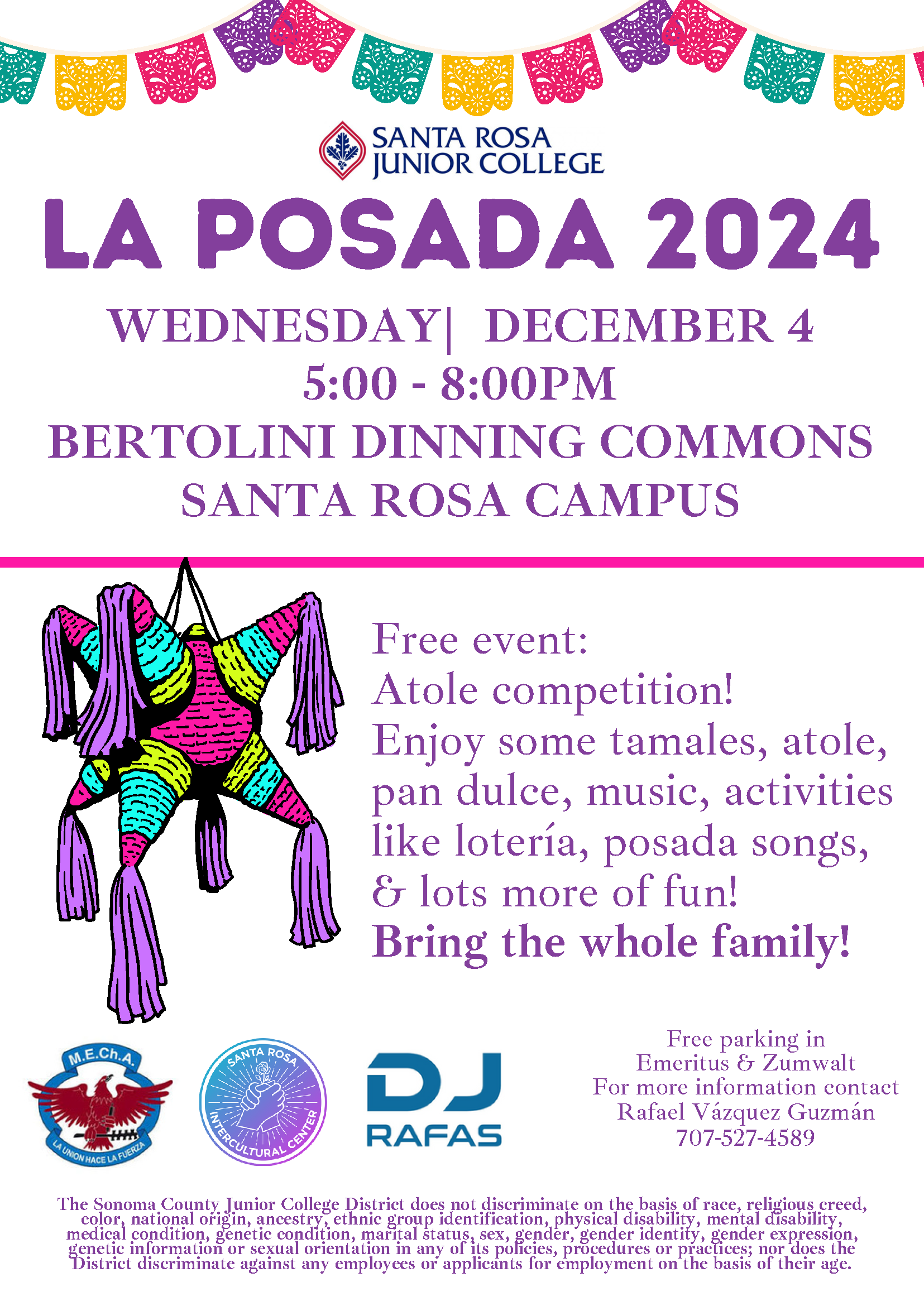 La Posada 2024 WEDNESDAY DECEMBER 4, 5:00 - 8:00PM BERTOLINI DINNING COMMONS SANTA ROSA CAMPUS. Free event: Atole competition! Enjoy some tamales, atole, pan dulce, music, activities like lotería, posada songs,& lots more of fun! Bring the whole family! Free parking in Emeritus & Zumwalt For more information contact Rafael Vázquez Guzmán707-527-4589