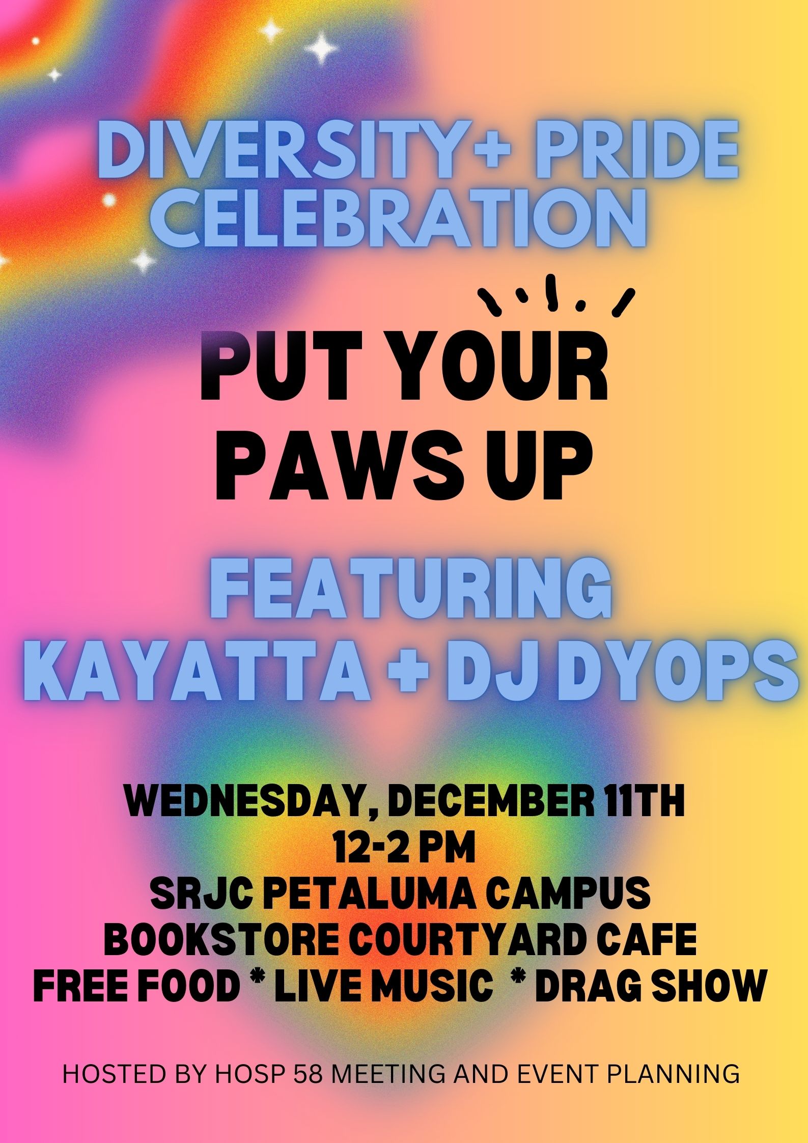 Diversity and Pride Celebration  Put Your Paws Up  Featuring Kayatta and DJ DYOPS  Wednesday December 11 12-2pm SRJC Petaluma Campus Bookstore Courtyard Cafe Free Food Live Music Drag Show