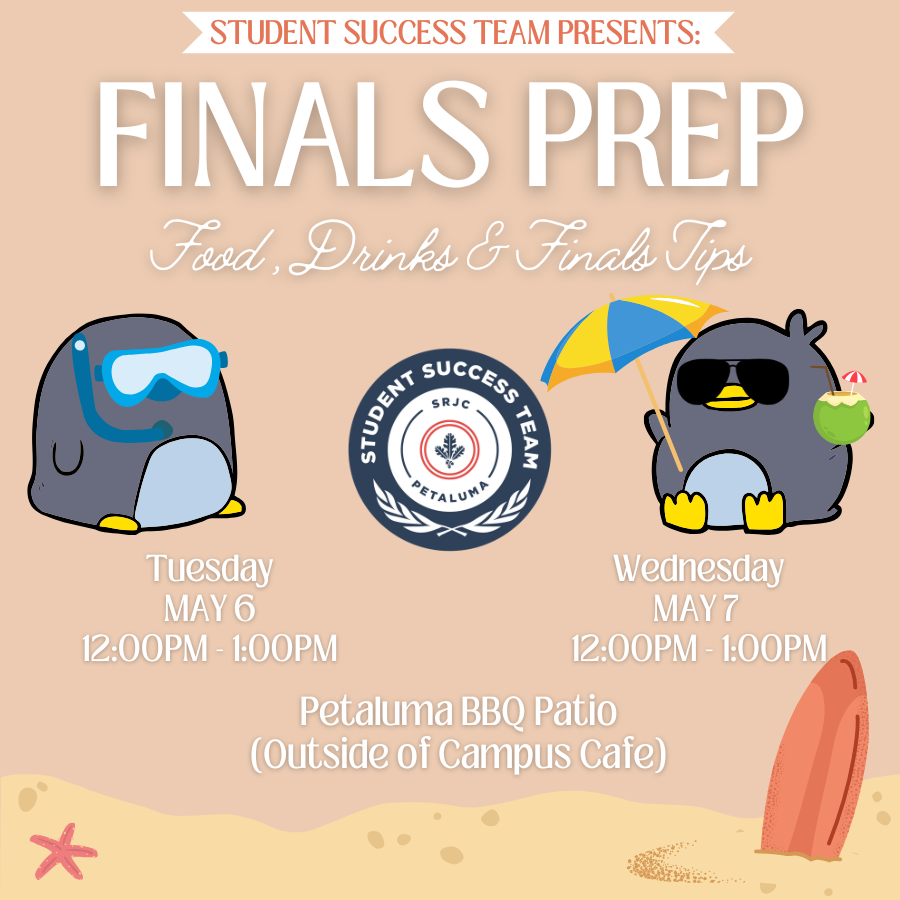 The Student Success Team Presents: Finals Prep. Food, Drinks, & Finals Tips. Tuesday, May 6 12-1pm, Wednesday, May 7 12-1pm. Petaluma BBQ Patio (Outside of Campus Cafe)