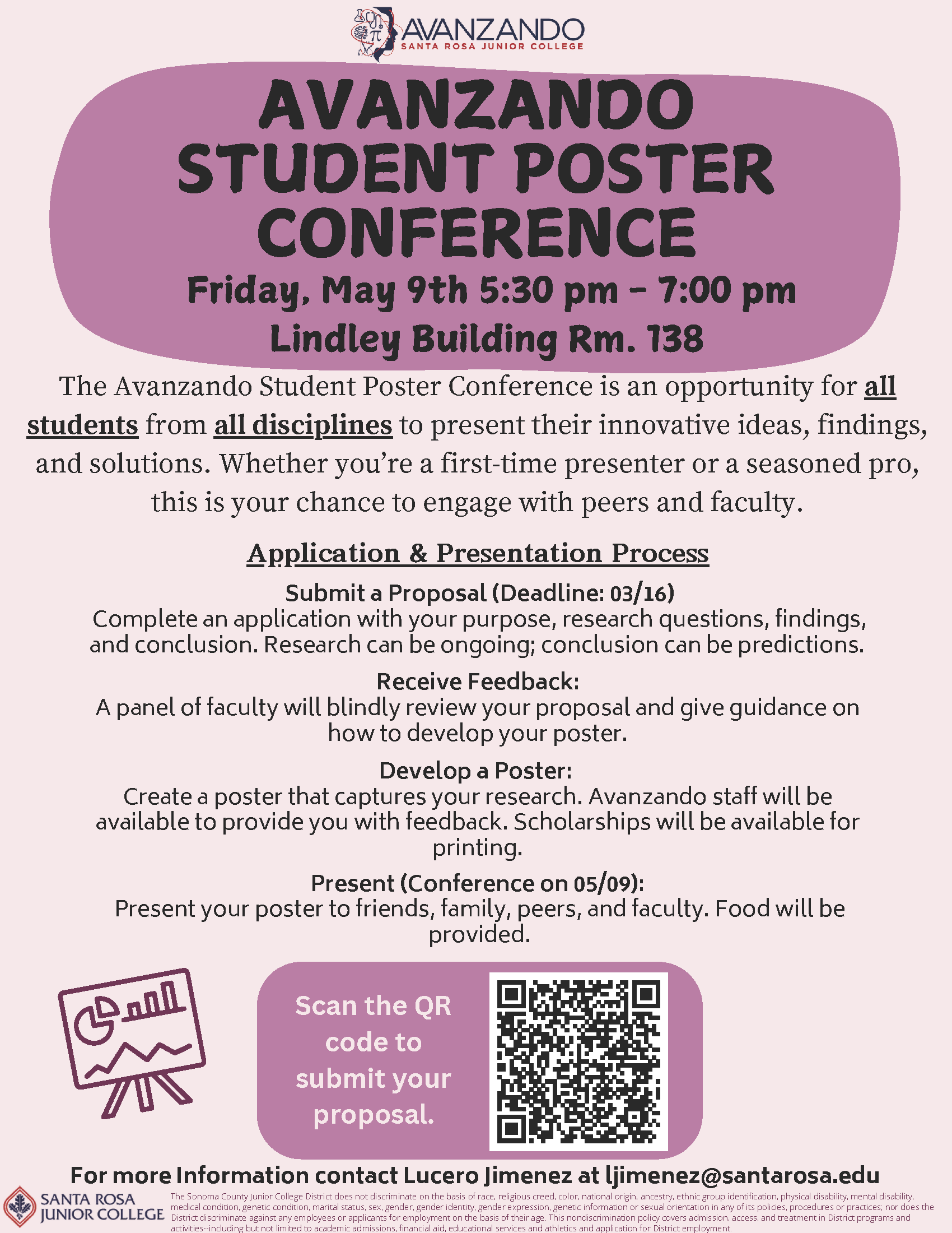 You are invited to present your research at an on-campus end of semester conference!  This spring we are piloting the first Avanzando Student Poster Conference! This will be an opportunity for all students from all disciplines to present their innovative ideas, findings, and solutions. Whether you are a first-time presenter or a seasoned pro, this is your chance to engage with peers, faculty, and staff.   Student proposals are due by 03/16. Proposals can be for ongoing research and conclusions can be predictions.   Blinded (i.e., anonymous) proposals will be sent to SRJC employees to provide feedback to students. Avanzando staff will be available to provide one-on-one support with poster development. Scholarships will be available to pay for printing of posters.  The conference will be May 9th from 5:30-7:30.