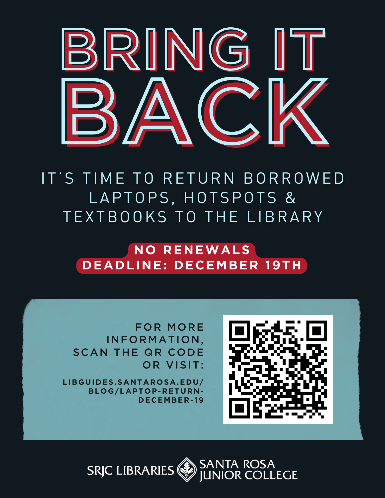 Bring it Back! It’s Time to Return Borrowed Laptops, Hotspots & Textbooks to the library. No Renewals. Deadline: December 19th. For more information, visit: https://libguides.santarosa.edu/blog/Laptop-Return-December-19