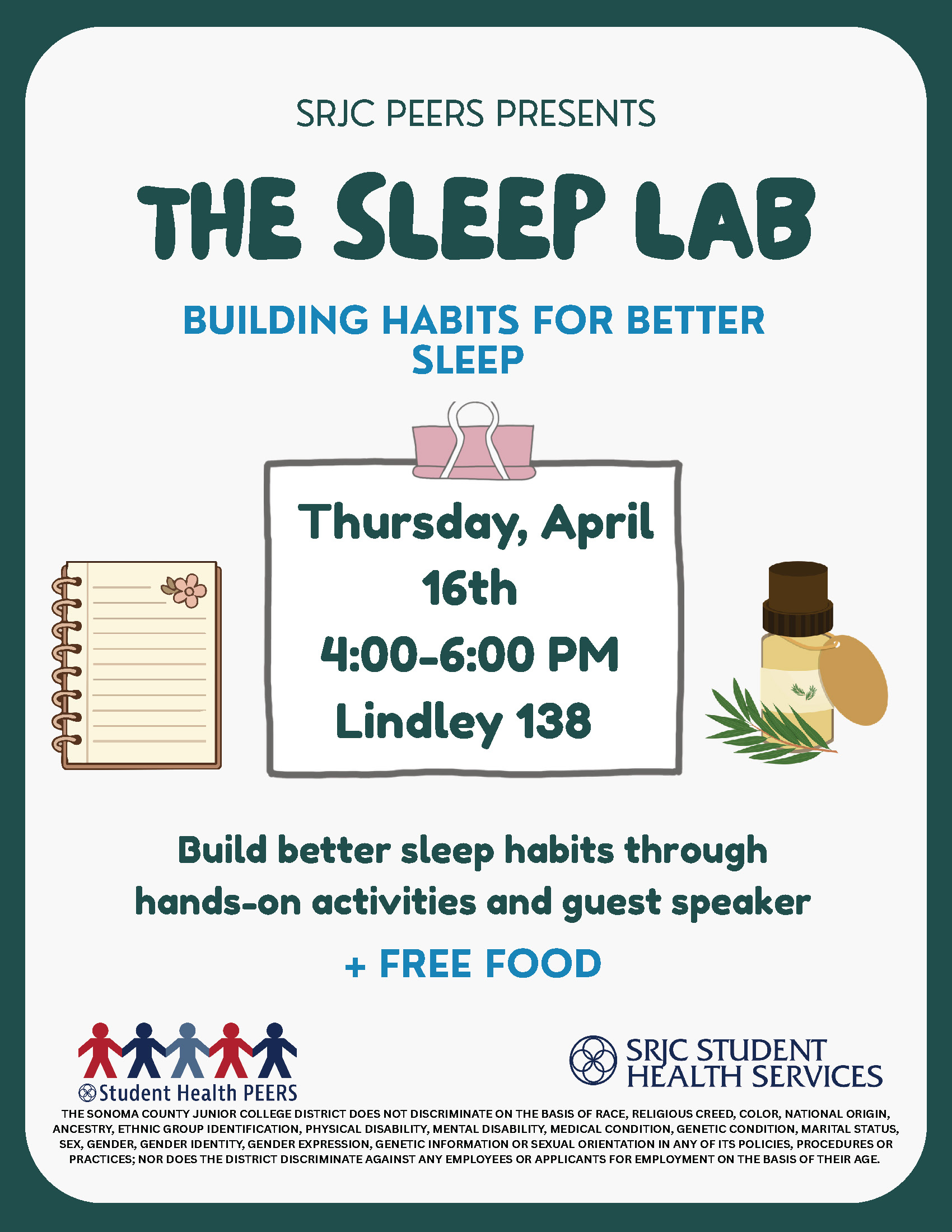 Flyer with a light background and teal and blue accents. At the top, it reads “SRJC Peers Presents” followed by the large title “The Sleep Lab.” Below, in blue text, it says “Building Habits for Better Sleep.”  In the center, a graphic of a paper clipped note displays the event details: “Thursday, April 16th, 4:00–6:00 PM, Lindley 138.” On the left is an illustration of a notebook, and on the right is a small bottle with leaves, suggesting relaxation or wellness.  Below the details, the text reads: “Build better sleep habits through hands-on activities and guest speaker” followed by “+ Free Food.”  At the bottom are logos for Student Health Peers and SRJC Student Health Services, along with a nondiscrimination statement in small print