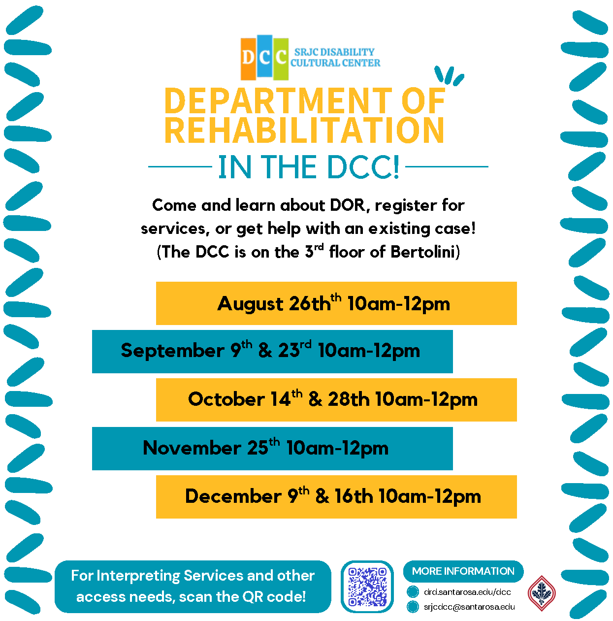 Department of Rehabilitation in the DCC! Come and learn about DOR, register for services, or get help with an existing case! (The DCC is on the 3rd floor of Bertolini) August 26thth 10am-12pm. September 9th & 23rd 10am-12pm. October 14th & 28th 10am-12pm. November 25th 10am-12pm. December 9th & 16th 10am-12pm. For Interpreting Services and other access needs, scan the QR code! More Information: drd.santarosa.edu/dcc srjcdcc@santarosa.edu