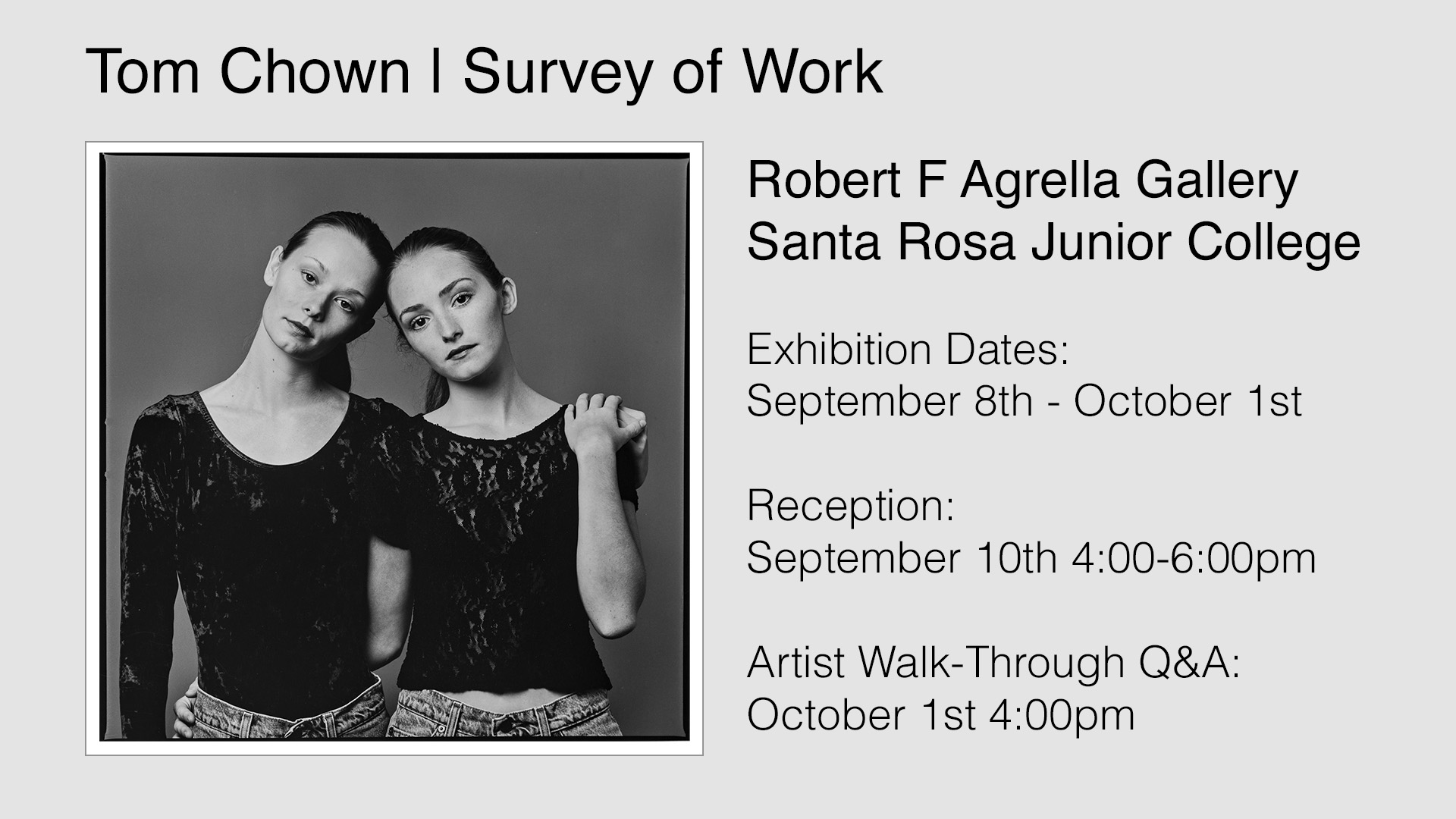 Tom Chown - Survey of Work Robert F Agrella Gallery Santa Rosa Junior College Exhibit Dates - September 8-Oct 1, 2026 Reception - September 10, 4:00-6:00pm Artist Walk Through Q&A - October 1, 4:00pm  Two young white girls in black tops, photos in black and white