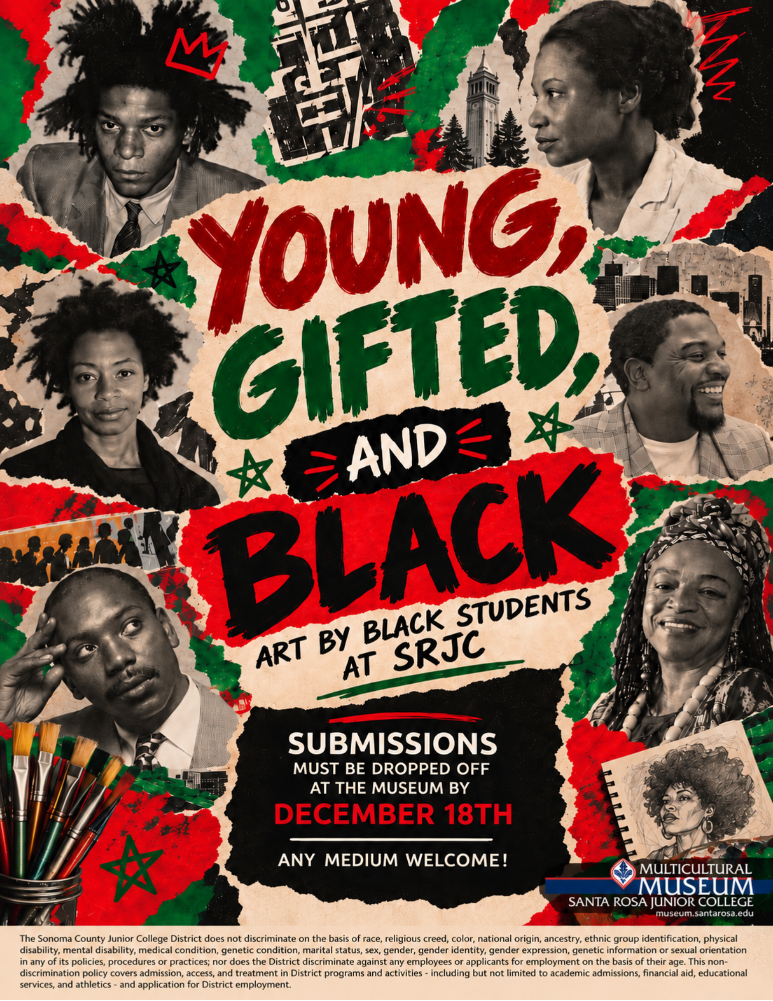 Flyer for “Young, Gifted, and Black: Art by Black Students at SRJC.” A red, green, black, and white collage features black and white portraits of Black artists alongside paintbrushes, a sketchbook, paint palette, torn paper textures, and  lettering. The exhibit is an open call for Black student artists at Santa Rosa Junior College. Paintings, drawings, photography, fiber and textile art, mixed media, poetry, writing, and other mediums and themes are welcome. Artwork must be dropped off at the SRJC Multicultural Museum by December 18.