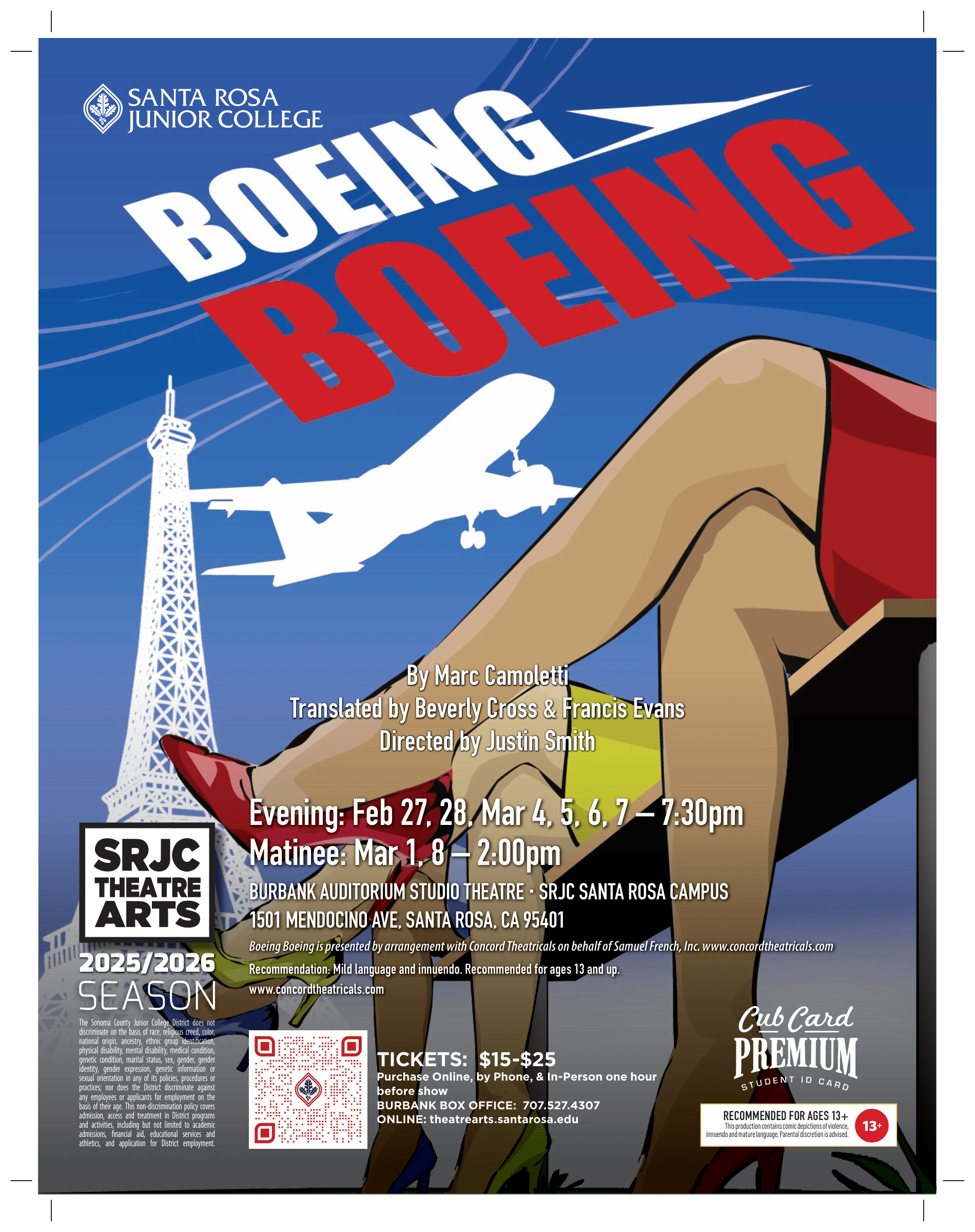 Boeing Boeing By Marc Camoletti. Translated by Beverly Cross & Francis Evans, Directed by Justin Smith. Evening 7:30pm: February 27, 28 March 4, 5, 6, 7. Matinee 2:00pm: March 1, 8 at&nbsp; Burbank Auditorium Studio Theatre, SRJC Santa Rosa Campus 1501 Mendocino Ave, Santa Rosa, CA 95401.&nbsp; Tickets: $15-$25 Purchase online, by phone, & in-person one hour before show start Burbank Box Office: 707.527.4307 Online: theatrearts.santarosa.edu. Boeing Boeing is presented by arrangement with Concord Theatricals on behalf of Samuel French, Inc. www.concordtheatricals.com. This production contains comic deptctions of violence, innuendo and mature language. Parental discretion is advised. Recommendation: Mild language and innuendo. Recommended for ages 13 and up. www.concordtheatricals.com. The Sonoma County Junior College District does not discriminate on the basis of race, religious creed, color, national origin, ancestry, ethnic group identification, physical disability, mental disability, medical condition, genetic condition, marital status, sex, gender, gender identity, gender expression, genetic information or sexual orientation in any of its policies, procedures or practices; nor does the District discriminate against any employees or applicants for employment on the basis of their age. This non- discrimination policy covers admission, access and treatment in District programs and activities--including but not limited to academic admissions, financial aid, educational services and athletics--and application for District employment.&nbsp;The Sonoma County Junior College District is an equal opportunity employer.&nbsp;SRJC Theatre Arts, 2025/2026 Season, CubCard Premium, Student ID Card.