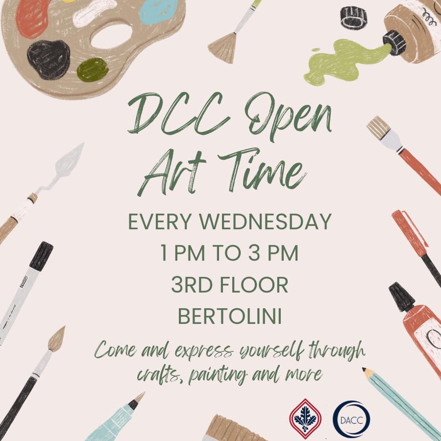 DCC Open Art Time! EVERY WEDNESDAYEvery Wednesday 1 PM TO 3 PM 3rd Floor Bertolini Come and express yourself through crafts, painting and more